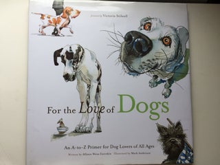 Item #40013 For the Love of Dogs: an A-to-Z Primer for Dog Lovers of All Ages. Allison Weiss and...