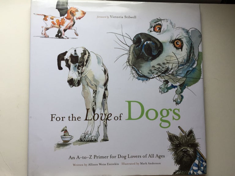 Item #40013 For the Love of Dogs: an A-to-Z Primer for Dog Lovers of All Ages. Allison Weiss and Entrekin, Mark Anderson.