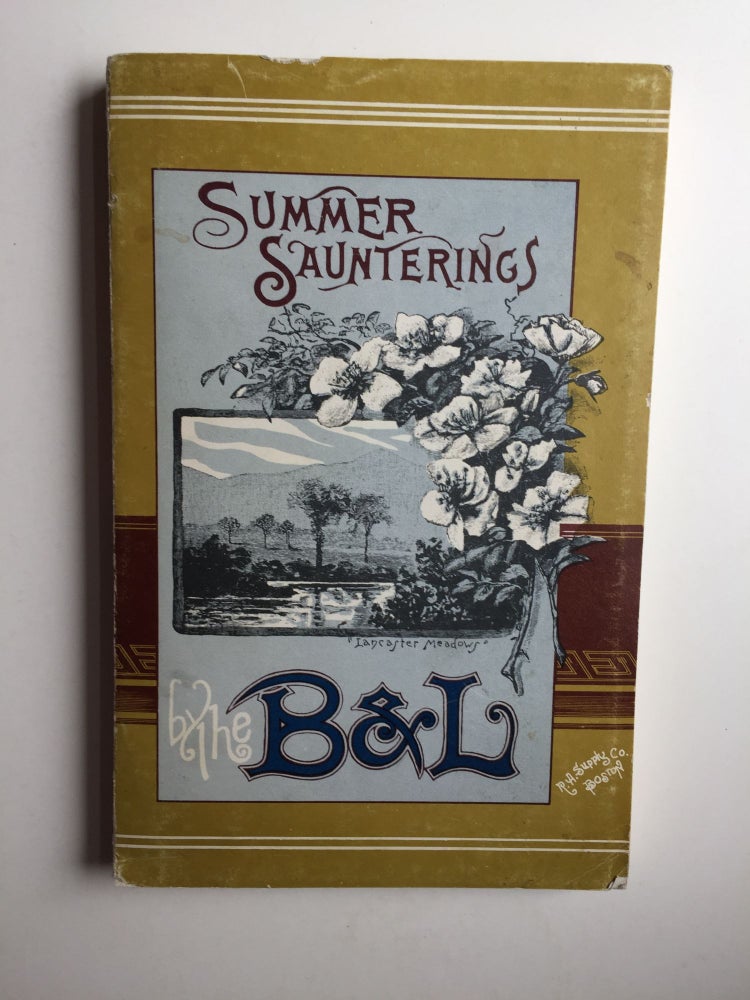 Item #40047 Summer Saunterings by the B. and L. Boston & Lowell Railroad A Guide to Pleasant Places Among the Mountains Lakes and Valleys of New Hampshire Vermont and Canada. Boston, Lowell Railroad.