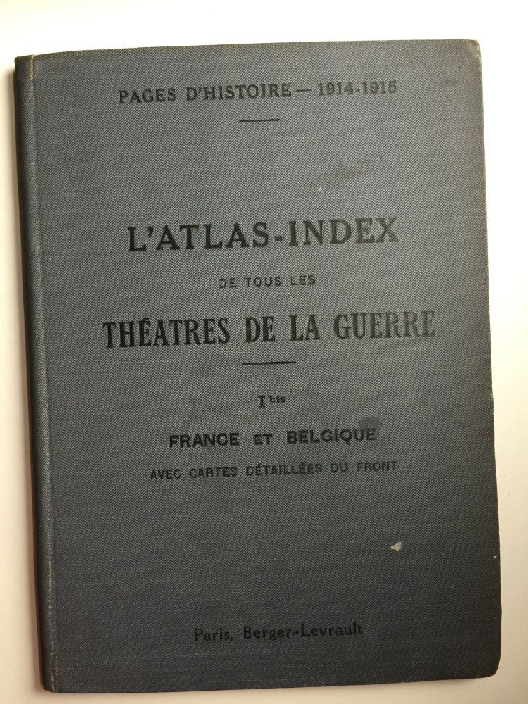 Item #40069 L'atlas-index de tous les théatres de la guerre. France et Belgique. avec cartes détaillées du front Pages d'HistoireParis,Berger-Levrault. n/a.