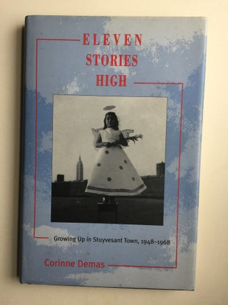 Item #40408 Eleven Stories High; Growing Up in Stuyvesant Town, 1948-1968. Corrinne Demas