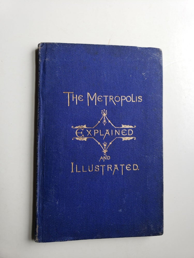 Item #40481 THE METROPOLIS EXPLAINED AND ILLUSTRATED IN FAMILIAR FORM WITH A MAP. N/A.