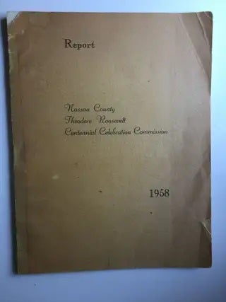 Item #40493 Report Nassau County Theodore Roosevelt Centennial Celebration Commission,1958. Robert L Doxsee, Chairman.