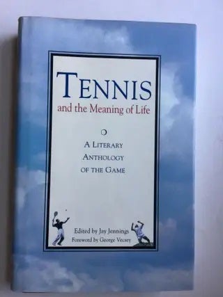 Item #40529 Tennis and the Meaning of Life A Literary Anthology of the Game. Jay Jennings