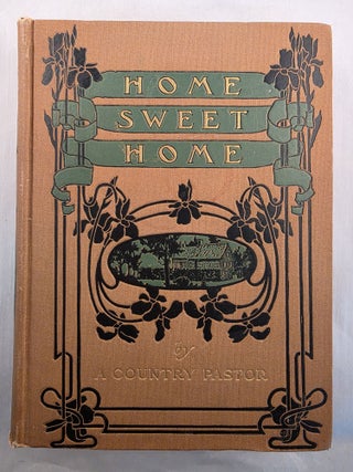 Item #40533 Home Sweet Home: A Book to Help Us Make A Good Home and Be Happy In it. A Country Pastor
