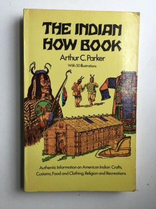 Item #40536 THE INDIAN HOW BOOK. Arthur Parker