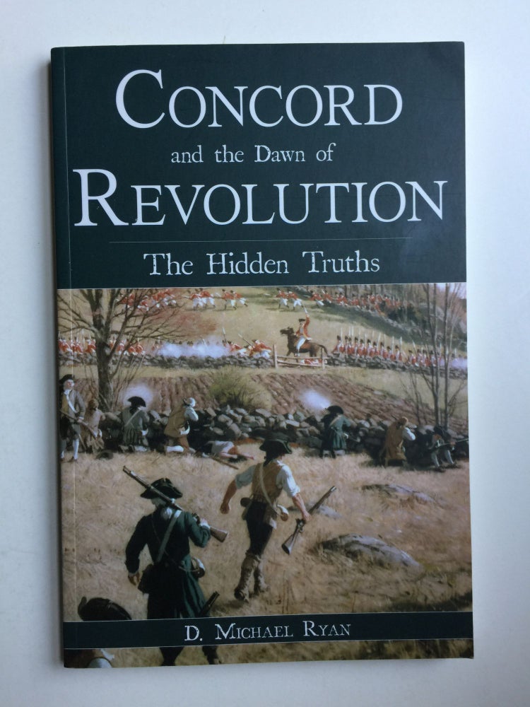 Item #40567 Concord and the Dawn of Revolution: The Hidden Truths. D. Michael Ryan.
