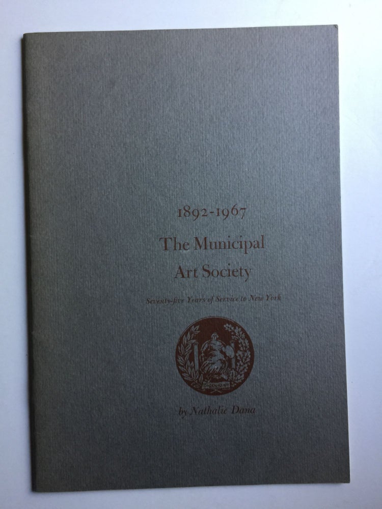 Item #40576 1892 - 1967 The Municipal Art Society Sevemty-Five Years of Service to New York. Nathalie Dana.