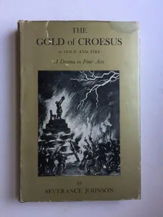 Item #40737 The Gold of Croesus or Gold and Fire. A Drama in Four Acts. Severance and Johnson, Isabel Mocayo Johnson.