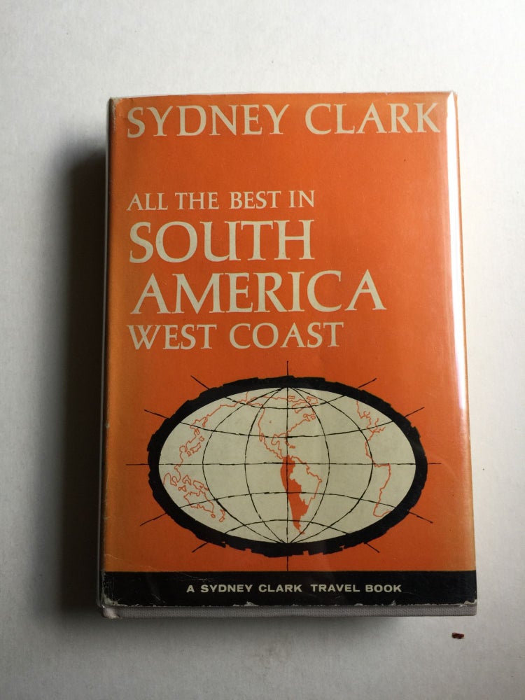 Item #40738 All The Best in South America West Coast Panama, Colombia, Ecuador, Peru, Bolivia, Chile with Illustrations and Maps. Sydney A. Clark.
