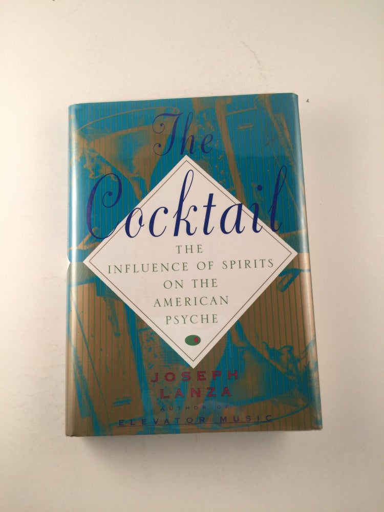Item #40993 The Cocktail The Influence Of Spirits On The American Psyche. Joseph Lanza.