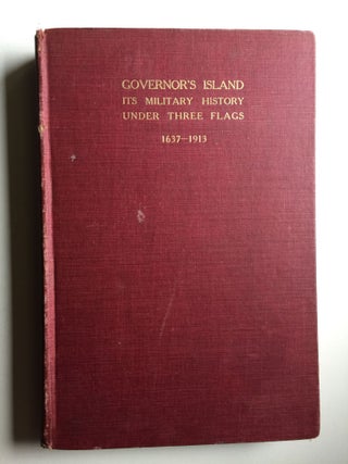 Item #41106 Governor’s Island Its Military History Under Three Flags 1637 - 1913. The Rev...