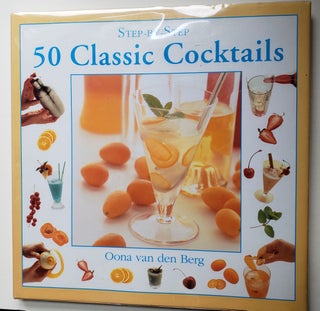 Item #41304 Step-by-Step 50 Classic Cocktails. Oona van den with Berg, Steve Baxter
