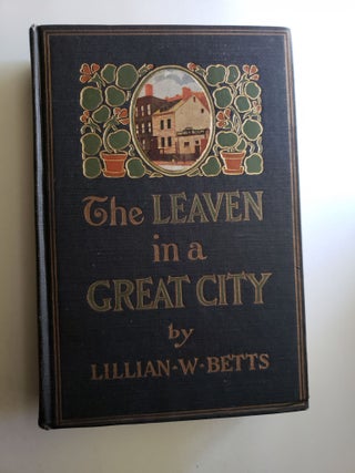 Item #41336 The Leaven in a Great City. Lillian W. Betts