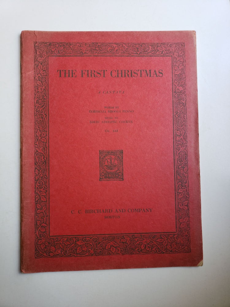 Item #41349 The First Christmas The Day of the Holy Child as seen by the eyes of a child. A Cantata for Sprano and Contralto Soli, Three-Part Women’s Voices, Piano or Orchestra. Cordella Brooks Fenno, Louis Adolphe Coerne, words, music.