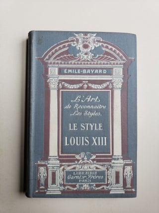 Item #41392 Le Style Louis XIII (L Art de Reconnaitre Les Styles. Emild Bayard