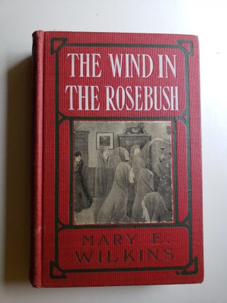 Item #41548 The Wind in the Rosebush And Other Stories of the Supernatural. Mary E. Wilkins