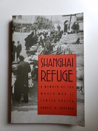Item #41590 Shanghai Refuge A Memoir of the World War II Jewish Ghetto. Ernest G. Heppne