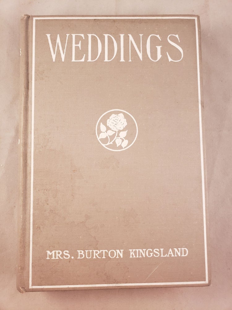 Item #41769 The Book Of Weddings A Complete Manual Of Good Form In All Matters Connected With The Marriage Ceremony. Mrs. Burton Kingsland, Florence Kingsland.
