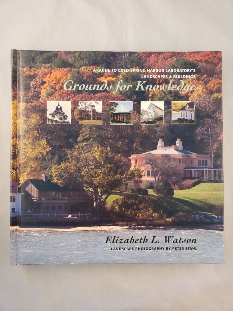 Item #41831 Grounds for Knowledge: A Guide to Cold Spring Harbor Laboratory's Landscapes and Buildings/Introducing the Bungtown Botanical Garden. Elizabeth Watson, landscape, Peter Stahl.