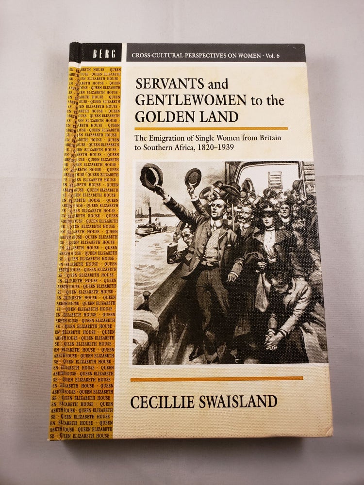 Item #41899 Servants and Gentlewomen to the Golden Land The Emigration of Single Women from Britain to Southern Africa, 1820-1939. Cecillie Swaisland.