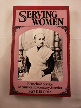 Item #41918 Serving Women Household Service i Nineteenth-Century America. Faye E. Dudden