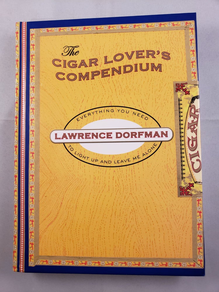 Item #41922 The Cigar Lover’s Compendium Everything You Need To Light Up and Leave Me Alone. Lawrence Dorfman.
