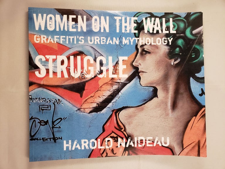 Item #41940 Women On The Wall Graffiti’s Urban Mythology Volume One Struggle. Harold Naideau.