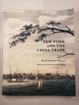 Item #41993 New York And The China Trade. David Sanctuary Howard, an, Conrad Edick Wright