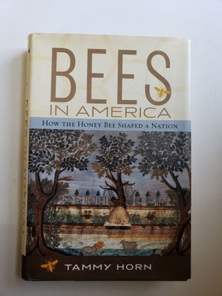 Item #42066 Bees in America: How the Honey Bee Shaped a Nation. Tammy Horn