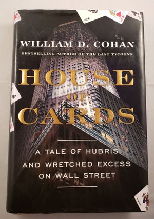 Item #42111 House Of Cards A Tale of Hubris and Wretched Excess on Wall Street. William D. Cohan