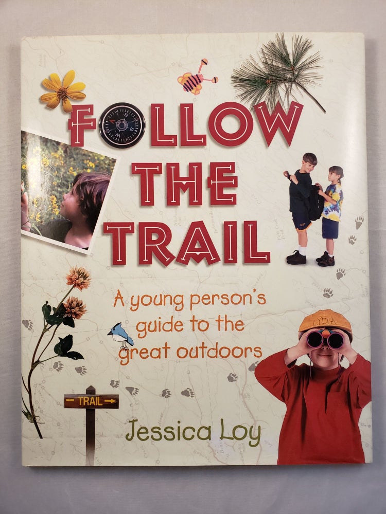 Item #42380 Follow The Trail A young person’s guide to the great outdoors. Jessica Loy.