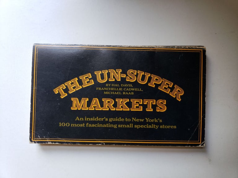 Item #42401 The Un-Super Markets: an Insider's Guide to New York's 100 Most Fascinating Small Specialty Stores. Hal Davis, Franchellie Caldwell, Michael Raab.