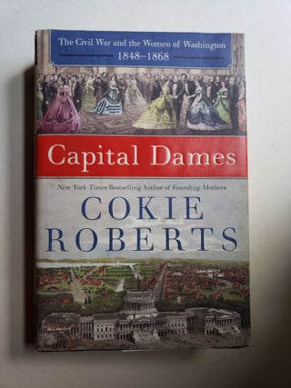 Item #42456 Capital Dames: the Civil War and the Women of Washington, 1848-1868. Cokie Roberts