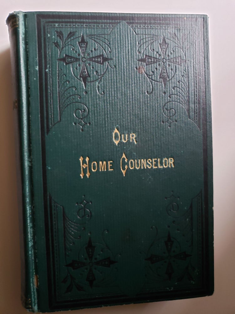 Item #42486 Our Home Counselor, a Practical Cyclopedia for Daily Use, containing Reliable Recipes, Legal Forms, Interest Tables, Etc. Dr. S. L. Luis, revised by.