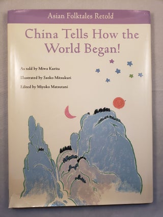 Item #42492 China Tells How the World Began! Asian Folktales Retold. Miwa as told by Kurita,...