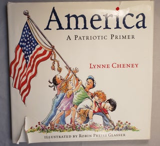 Item #42498 America A Patriotic Primer. Lynne and Cheney, Robin Preiss Glasser