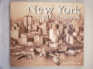 Item #42520 New York Then & Now. Annette Witheridge