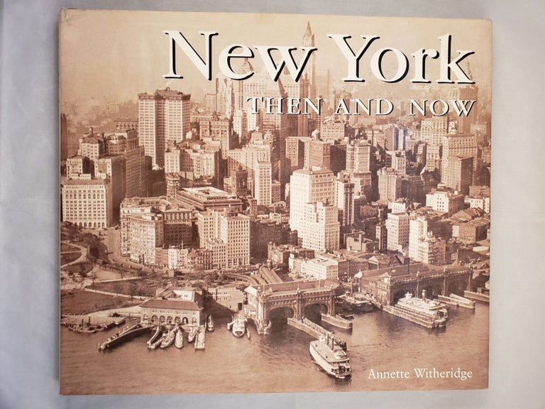 Item #42520 New York Then & Now. Annette Witheridge.