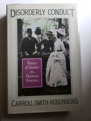 Item #42545 Disorderly Conduct: Visions of Gender in Victorian America. Carroll Smith-Rosenberg