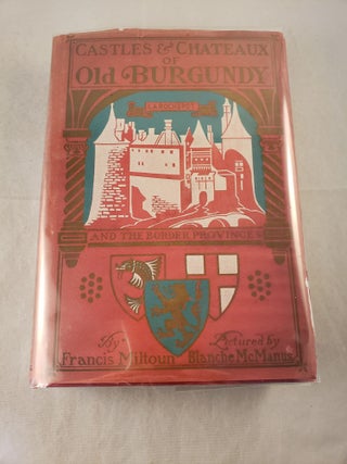 Item #42755 Castles and Chateaux of Old Burgundy and The Border Provinces. Francis with Miltoun,...