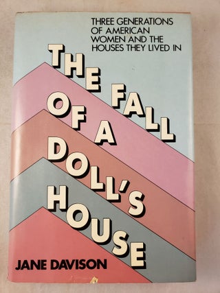 Item #42776 The Fall of a Doll’s House Three Generations of American Women and the Houses They...