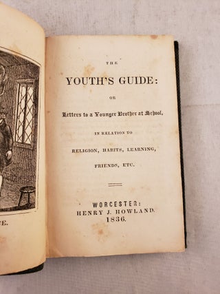 The Youth’s Guide or Letters to a Younger Brother at School In Relation To Religion, Habits, Learning, Friends, Etc.
