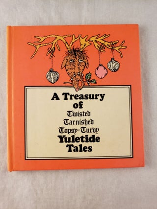 Item #42946 A Treasury of Twisted Tarnished Topsy-Turvy Yuletide Tales. Ted illustrated and Bick