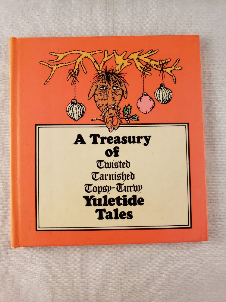 Item #42946 A Treasury of Twisted Tarnished Topsy-Turvy Yuletide Tales. Ted illustrated and Bick.