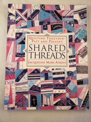 Item #42979 Shared Threads Quilting Together Past and Present. Jacqueline Marx Atkins