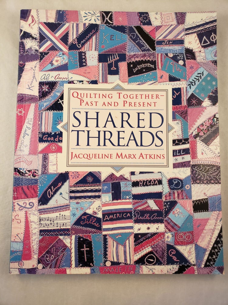 Item #42979 Shared Threads Quilting Together Past and Present. Jacqueline Marx Atkins.