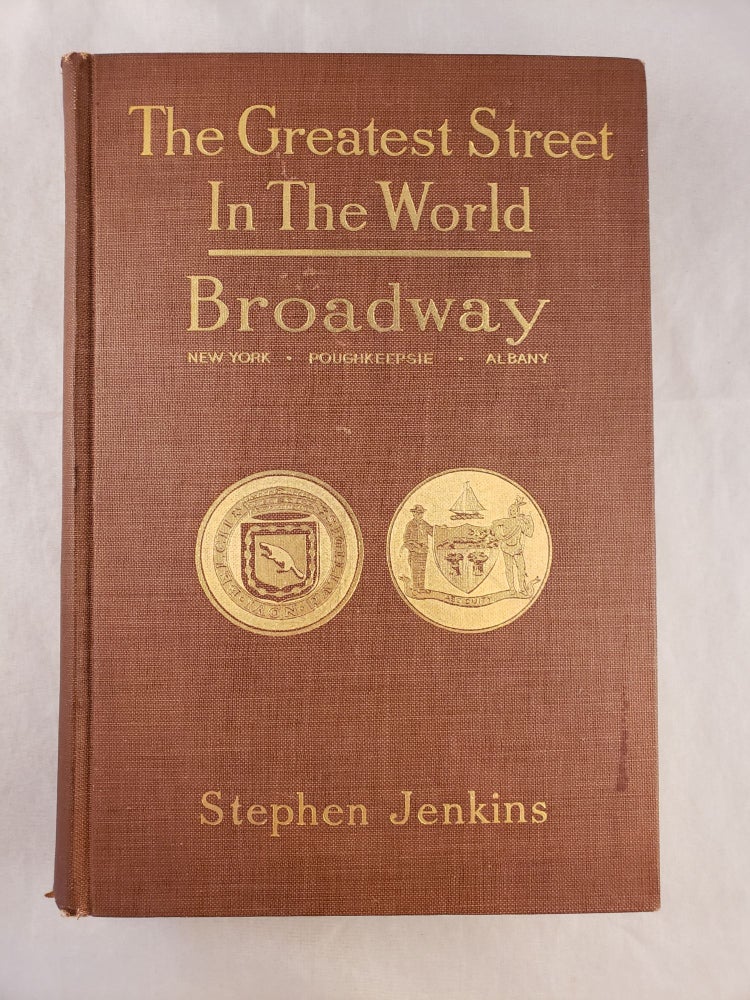 Item #43018 The Greatest Street in the World: The Story of Broadway, Old and New, from the Bowling Green to Albany. Stephen Jenkins.