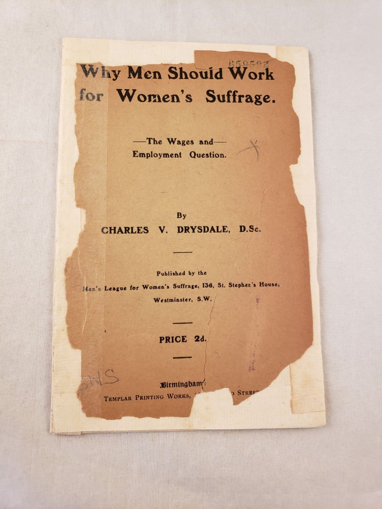 Item #43021 Why Men Should Work for Women’s Suffrage The Wages and Employment Question. Charles V. Drysdale, D. Sc.