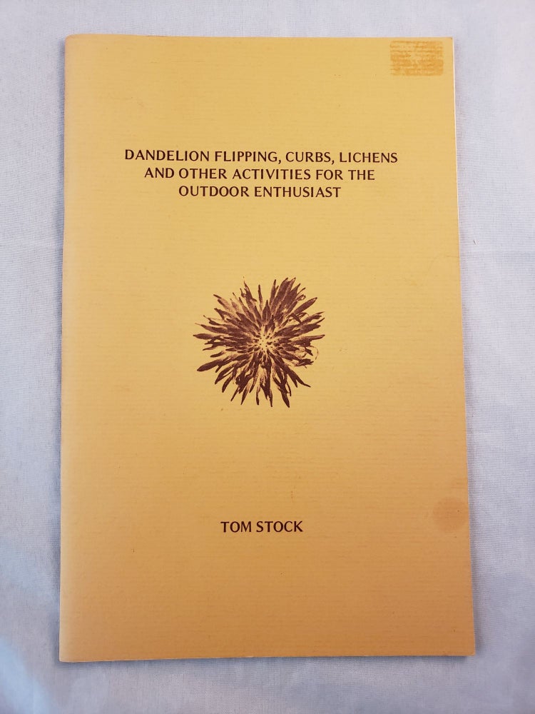 Item #43120 Dandelion Flipping, Curbs, Lichens and Other Activities for the Outdoor Enthusiast. Tom Stock.